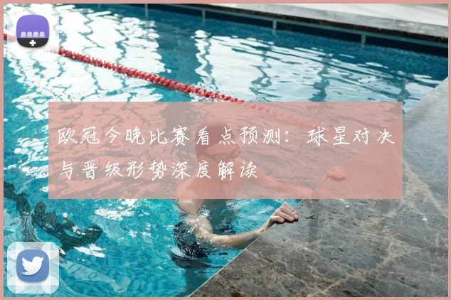 欧冠今晚比赛看点预测：球星对决与晋级形势深度解读