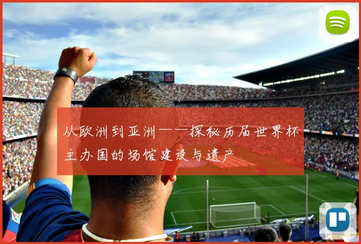 从欧洲到亚洲——探秘历届世界杯主办国的场馆建设与遗产