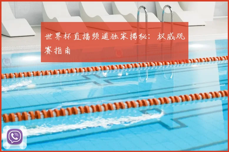 世界杯直播频道独家揭秘:权威观赛指南