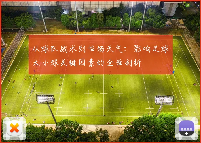 从球队战术到临场天气：影响足球大小球关键因素的全面剖析
